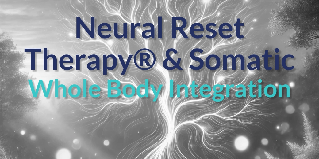 Neural Reset Therapy® & Somatic Whole Body Integration